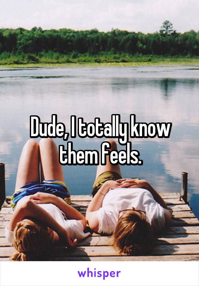 Dude, I totally know them feels.