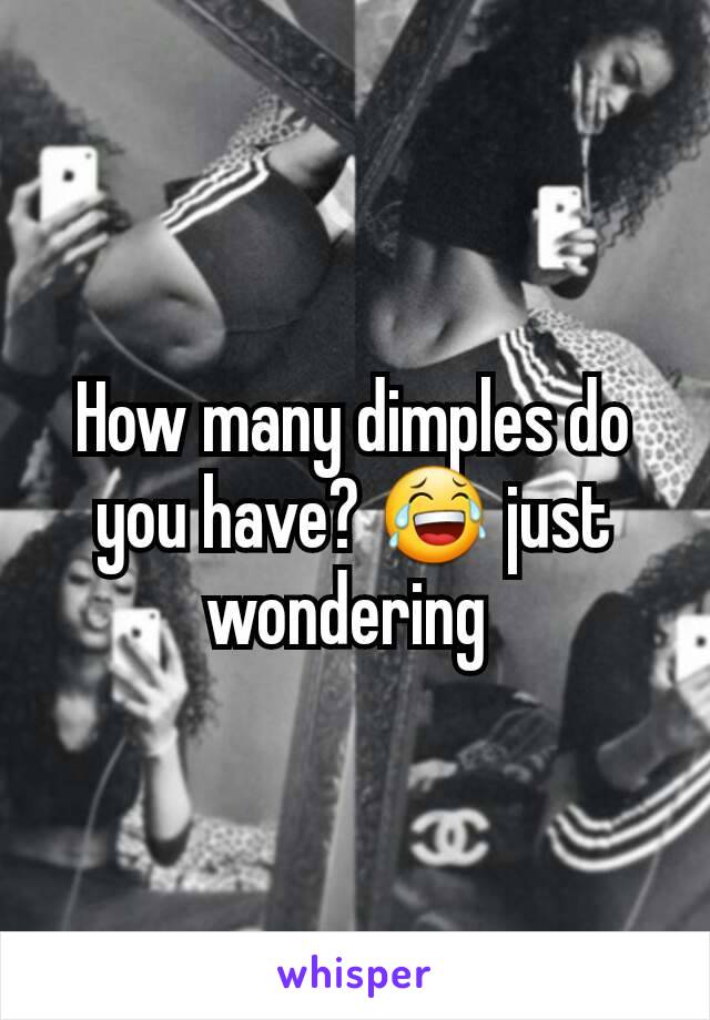 How many dimples do you have? 😂 just wondering 