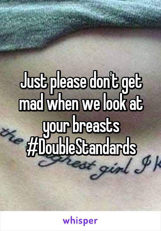 Just please don't get mad when we look at your breasts #DoubleStandards