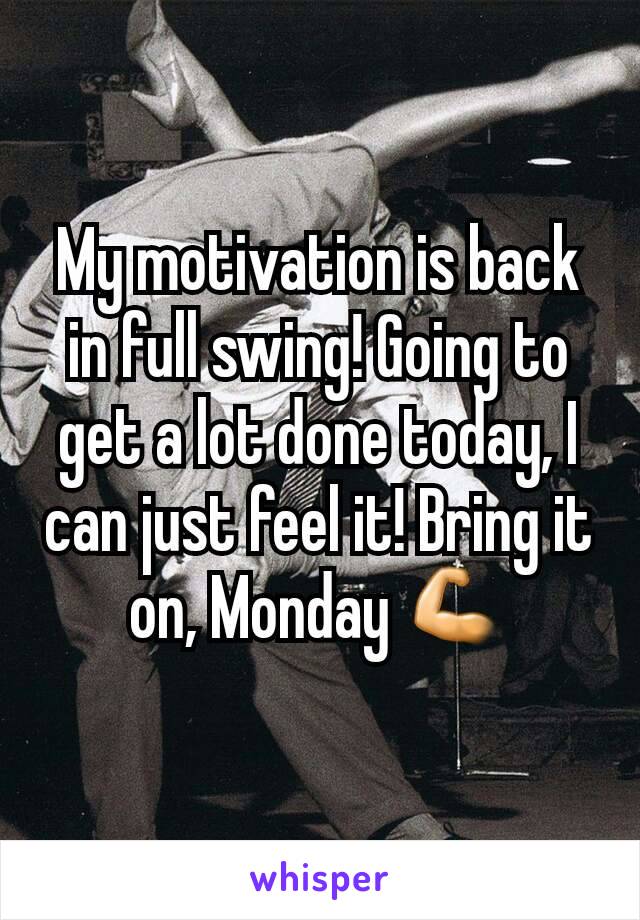 My motivation is back in full swing! Going to get a lot done today, I can just feel it! Bring it on, Monday 💪