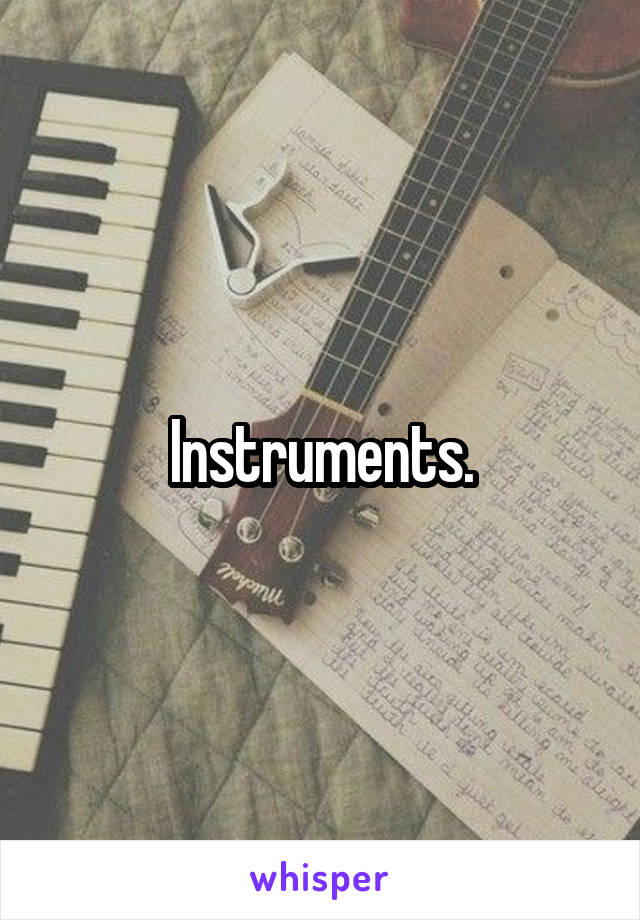 Instruments.