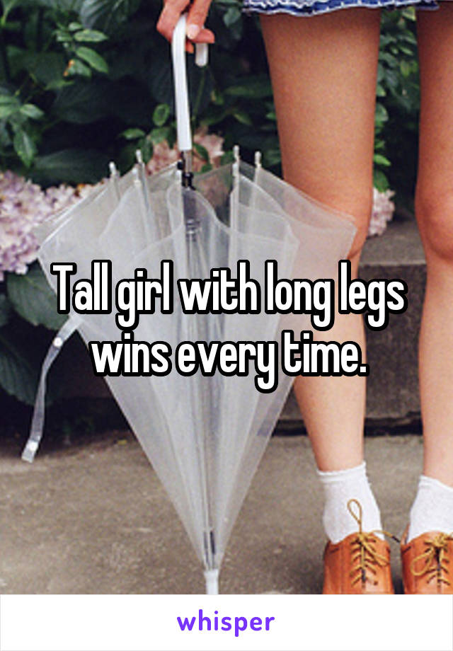Tall girl with long legs wins every time.