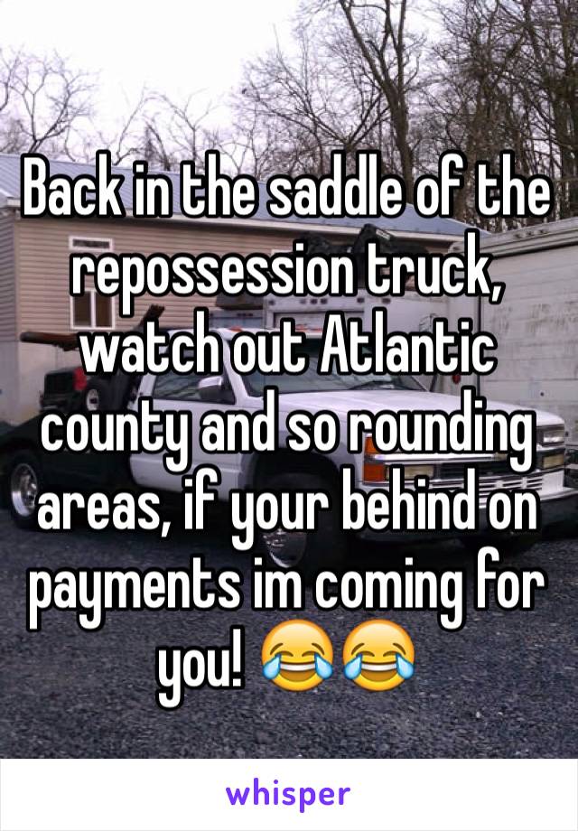 Back in the saddle of the repossession truck, watch out Atlantic county and so rounding areas, if your behind on payments im coming for you! 😂😂