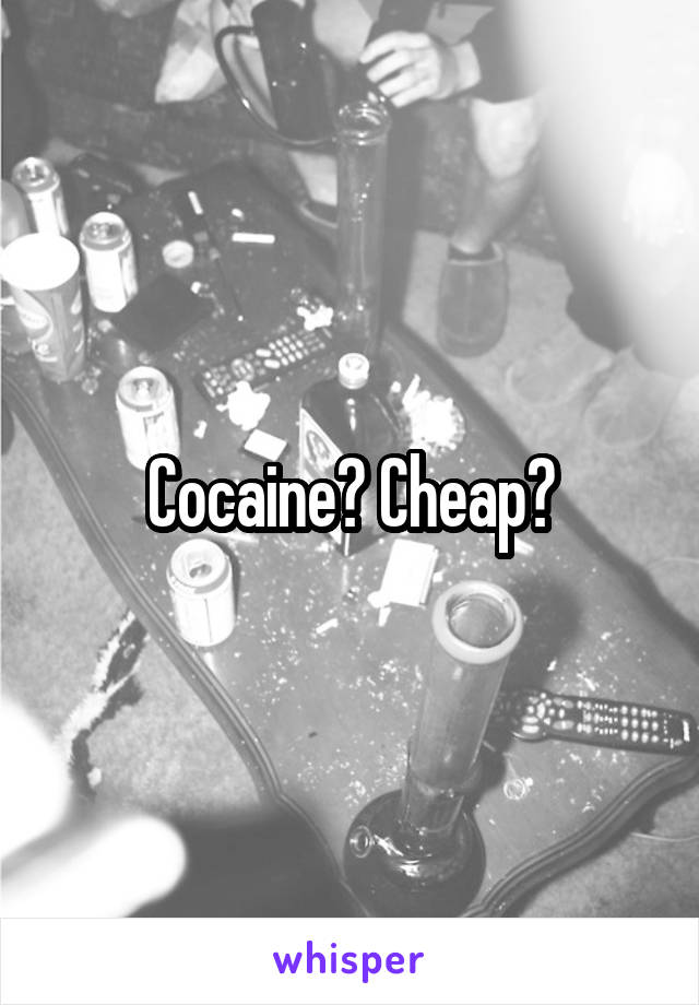 Cocaine? Cheap?