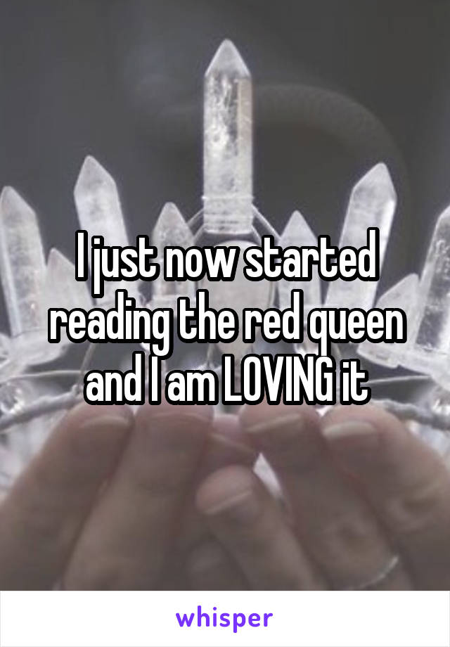 I just now started reading the red queen and I am LOVING it
