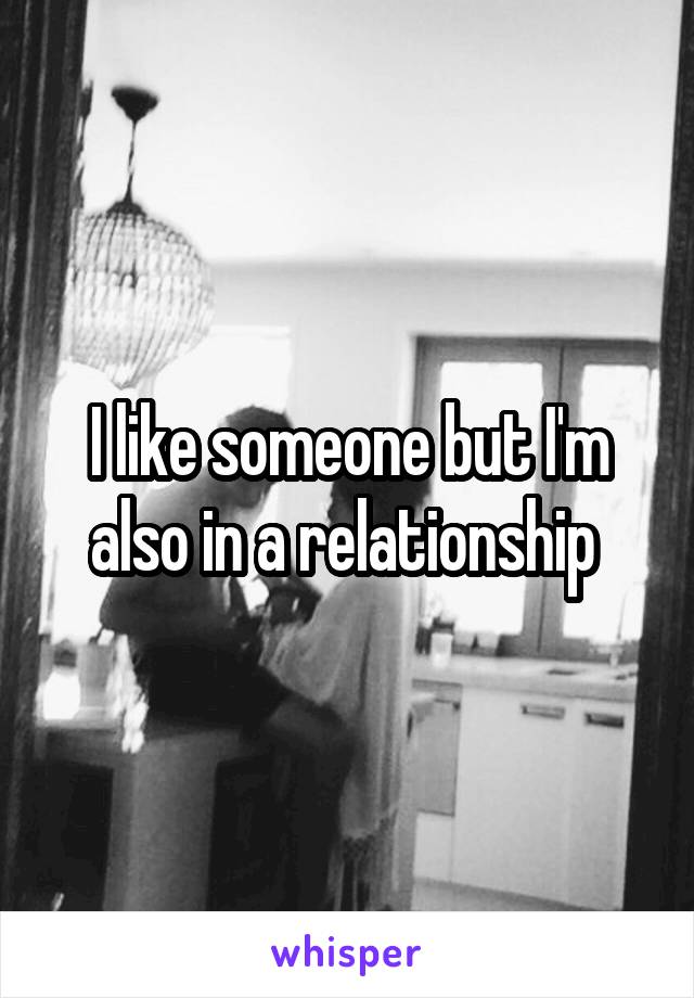 I like someone but I'm also in a relationship 