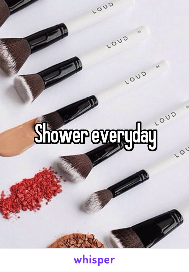 Shower everyday