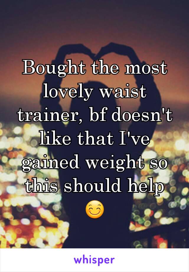 Bought the most lovely waist trainer, bf doesn't like that I've gained weight so this should help 😊