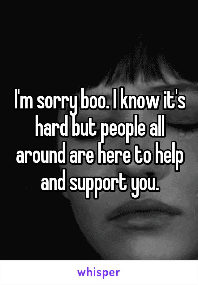 I'm sorry boo. I know it's hard but people all around are here to help and support you.