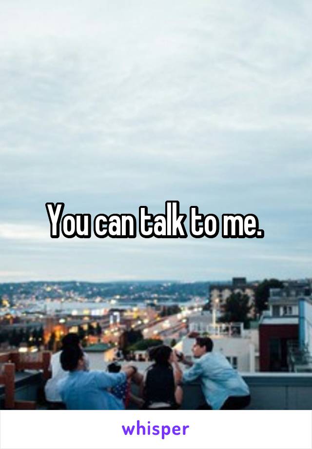 You can talk to me. 