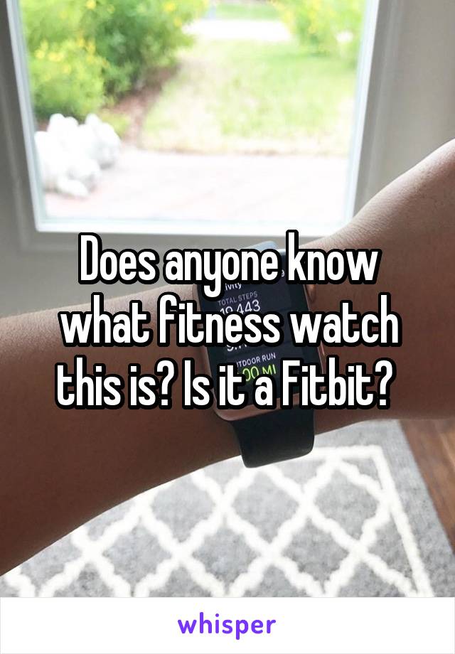 Does anyone know what fitness watch this is? Is it a Fitbit? 