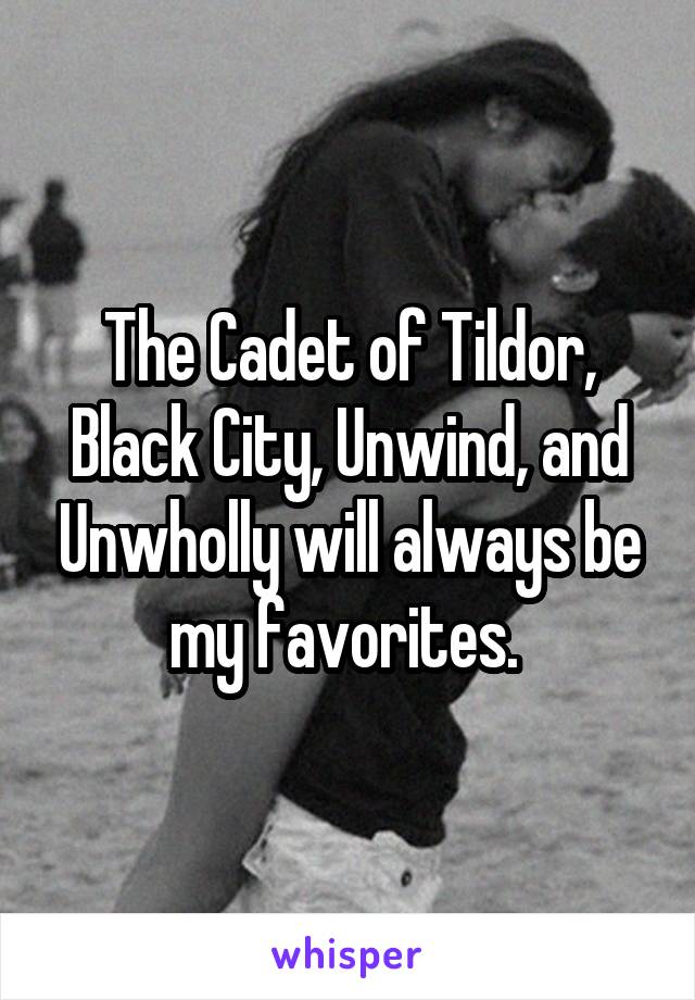The Cadet of Tildor, Black City, Unwind, and Unwholly will always be my favorites. 