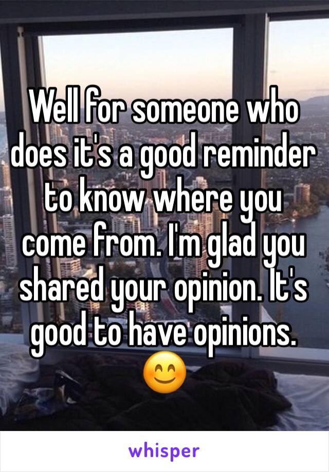 Well for someone who does it's a good reminder to know where you come from. I'm glad you shared your opinion. It's good to have opinions. 😊