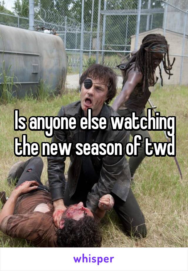 Is anyone else watching the new season of twd