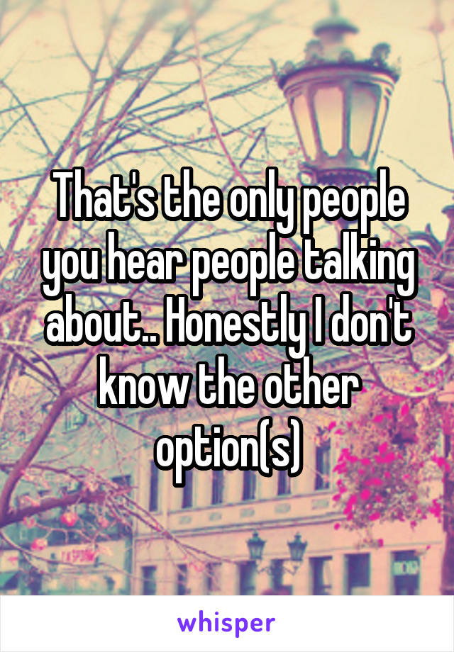 That's the only people you hear people talking about.. Honestly I don't know the other option(s)