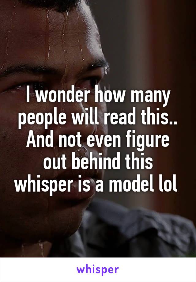 I wonder how many people will read this.. And not even figure out behind this whisper is a model lol 