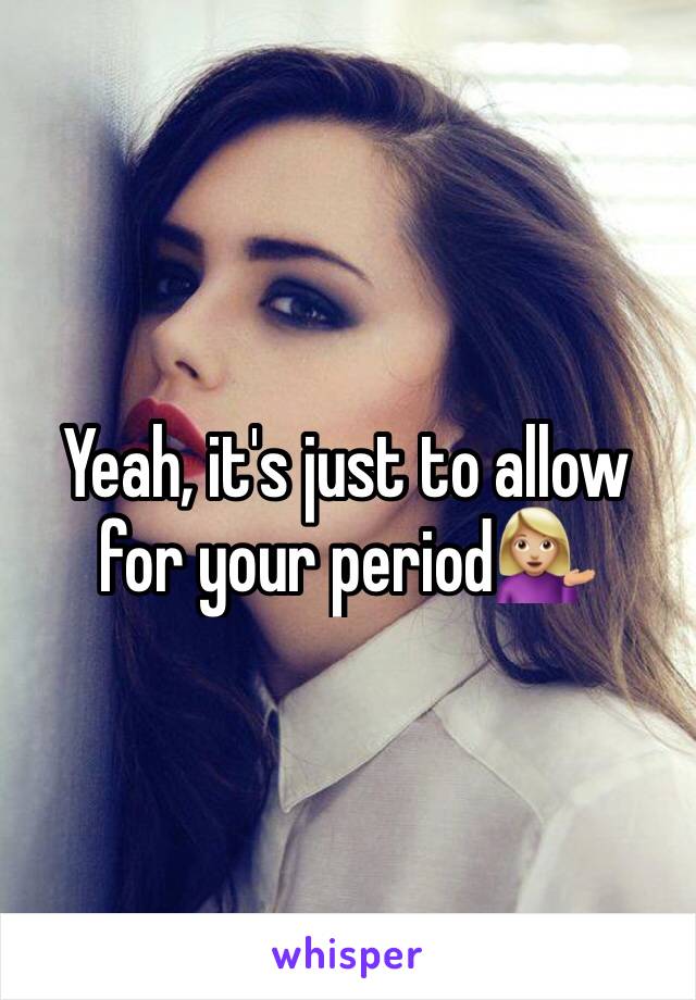 Yeah, it's just to allow for your period💁🏼