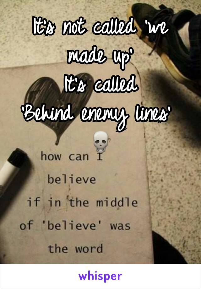 It's not called 'we made up'
It's called
'Behind enemy lines' 
💀
