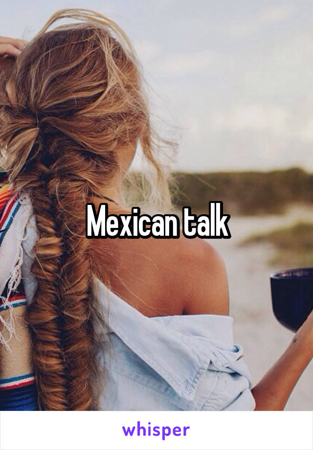 Mexican talk