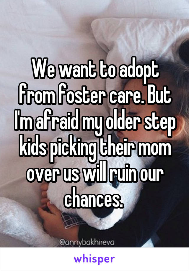 We want to adopt from foster care. But I'm afraid my older step kids picking their mom over us will ruin our chances. 