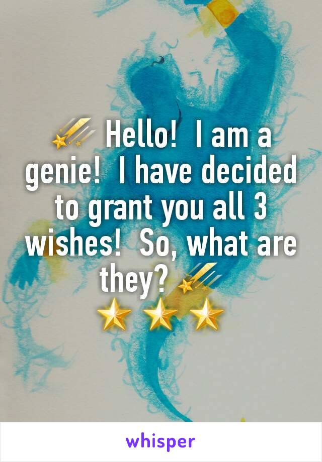 ☄ Hello!  I am a genie!  I have decided to grant you all 3 wishes!  So, what are they? ☄
🌟🌟🌟