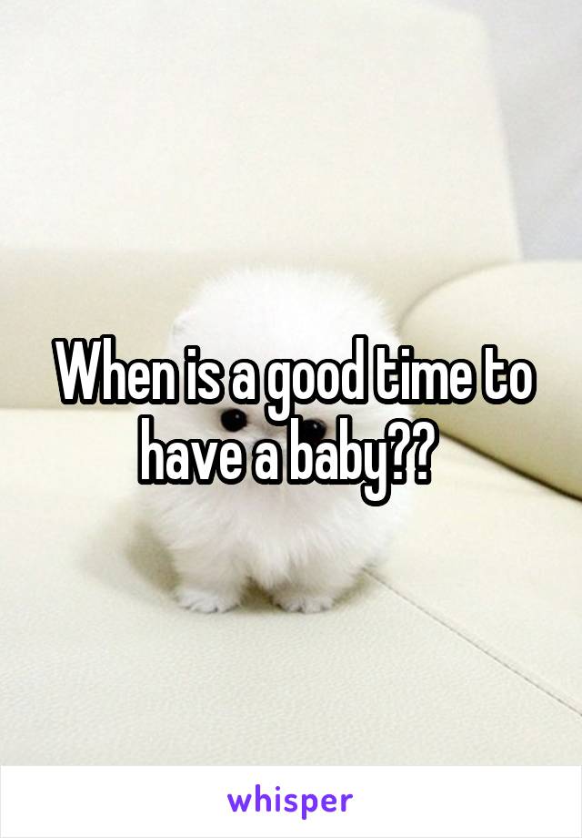 When is a good time to have a baby?? 