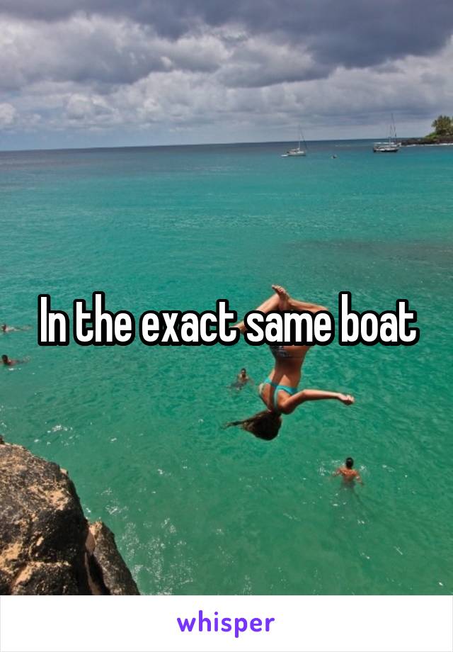 In the exact same boat