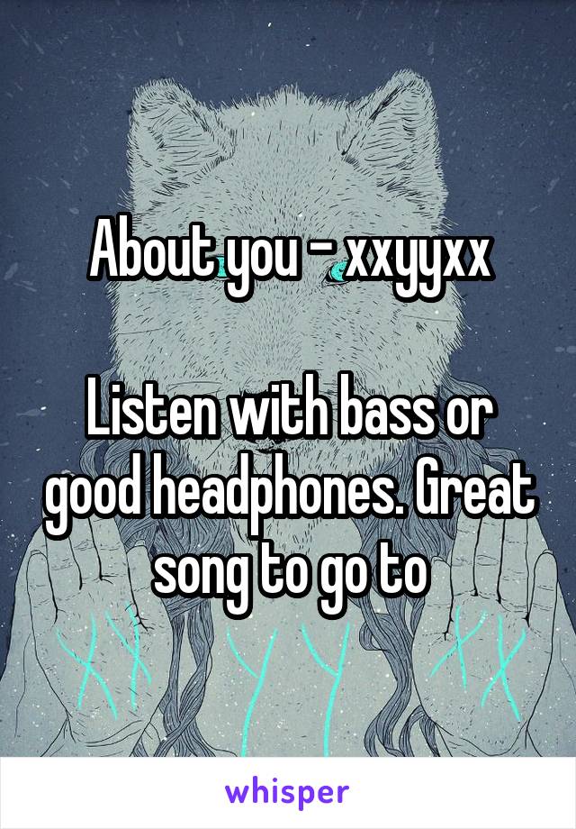 About you - xxyyxx

Listen with bass or good headphones. Great song to go to