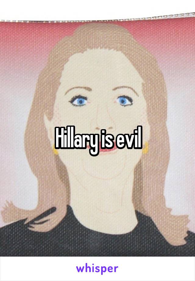 Hillary is evil