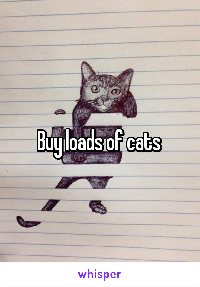 Buy loads of cats 