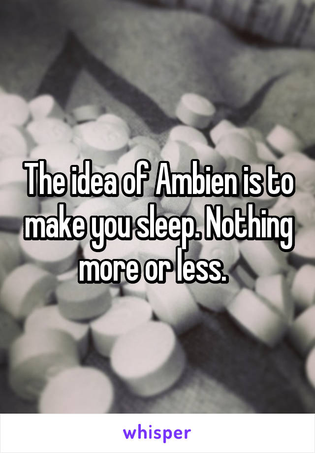 The idea of Ambien is to make you sleep. Nothing more or less.  