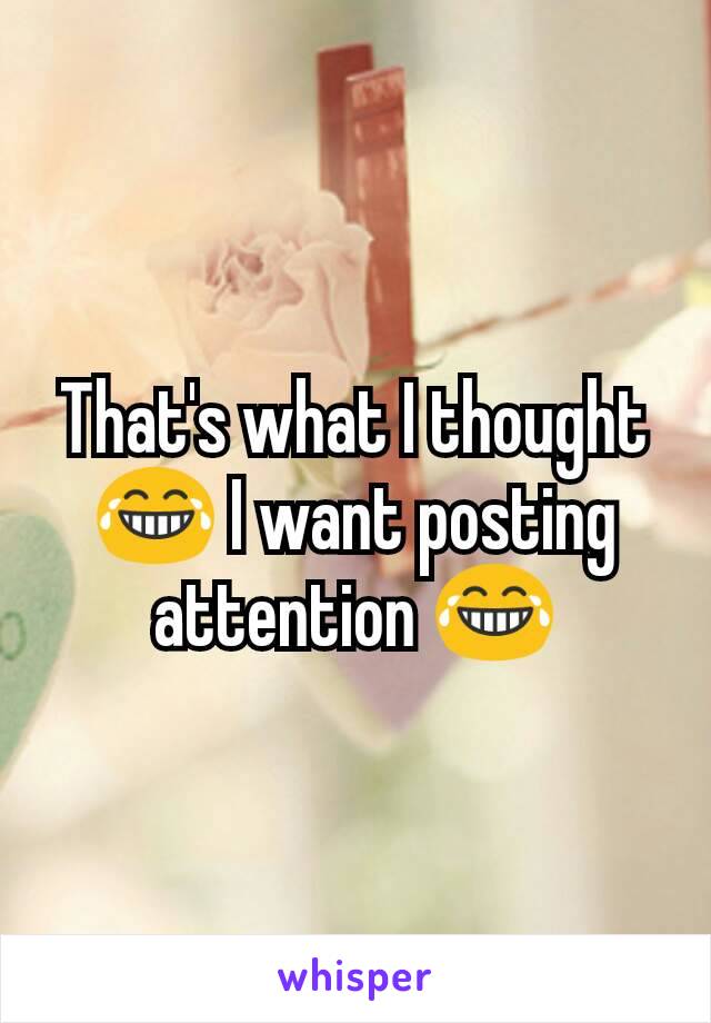 That's what I thought 😂 I want posting attention 😂