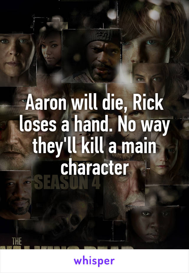 Aaron will die, Rick loses a hand. No way they'll kill a main character