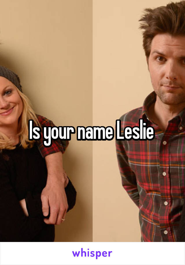 Is your name Leslie 