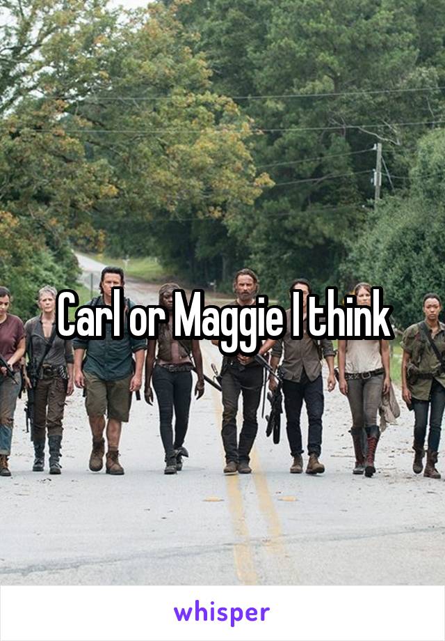 Carl or Maggie I think