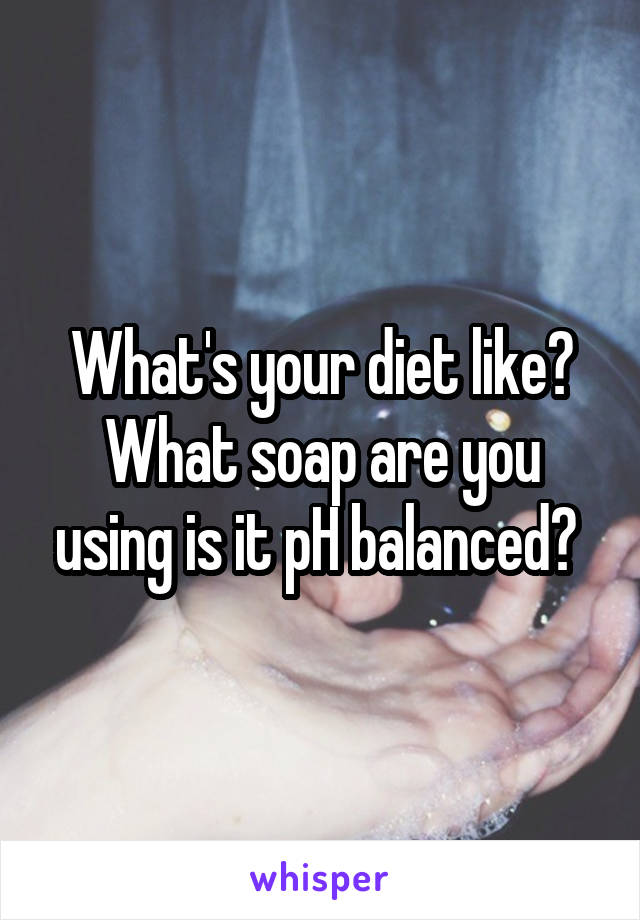 What's your diet like? What soap are you using is it pH balanced? 