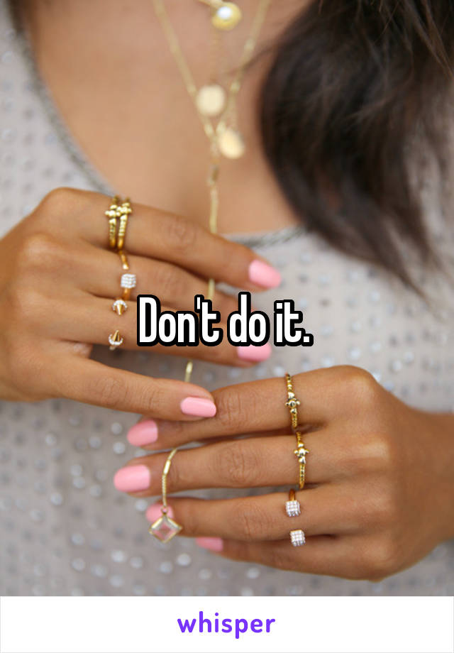 Don't do it. 