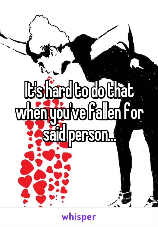 It's hard to do that when you've fallen for said person...