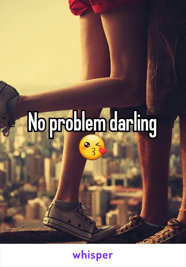 No problem darling 😘