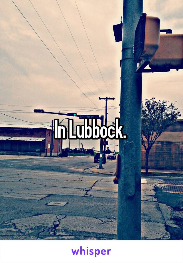 In Lubbock. 