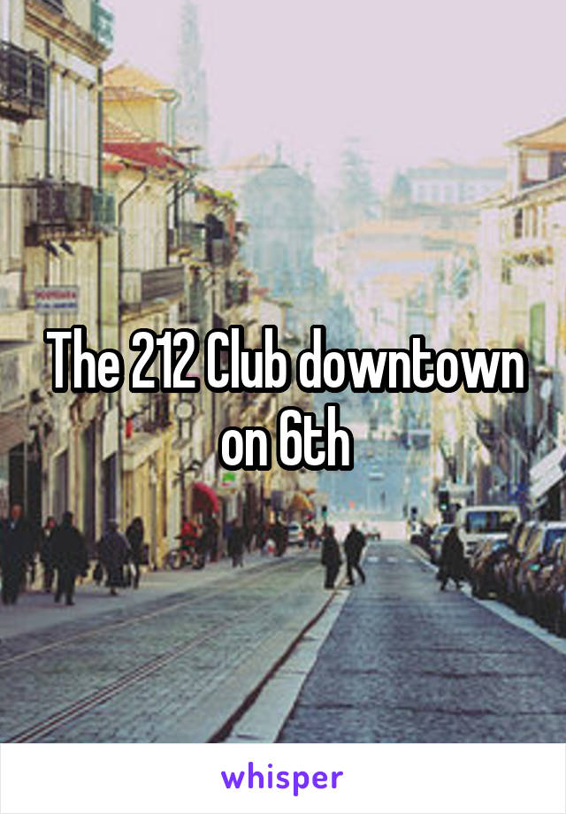 The 212 Club downtown on 6th
