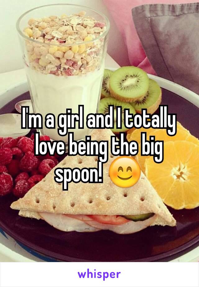 I'm a girl and I totally love being the big spoon! 😊