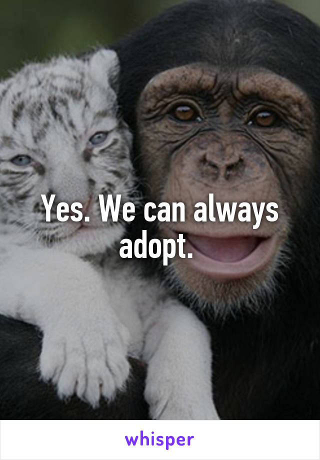 Yes. We can always adopt. 