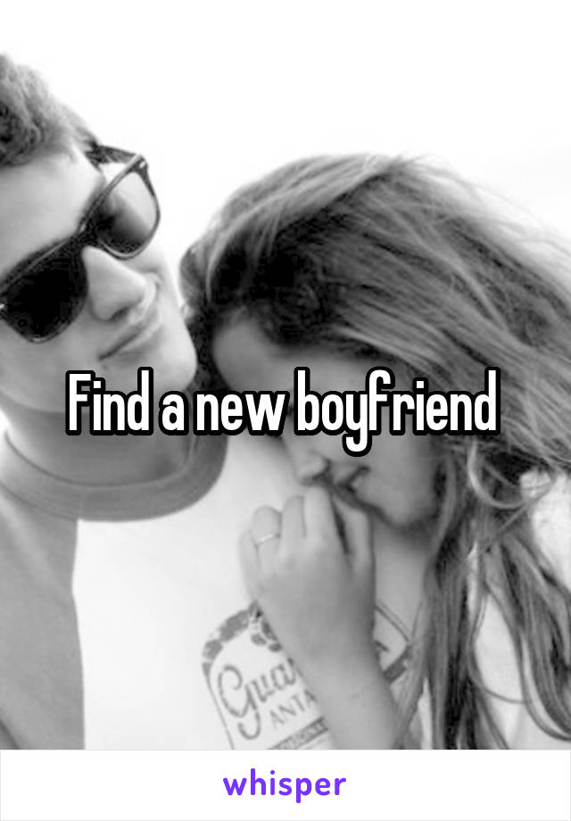 Find a new boyfriend 