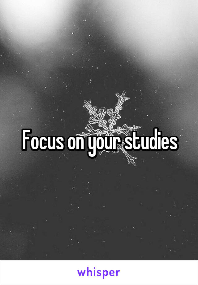 Focus on your studies