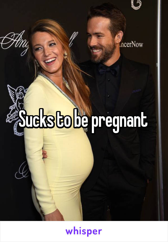 Sucks to be pregnant 