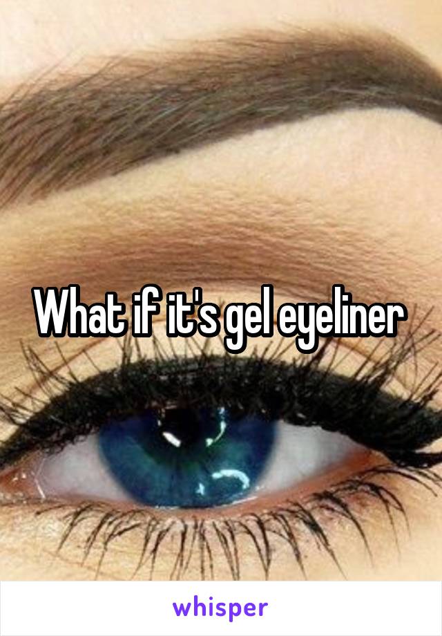 What if it's gel eyeliner 
