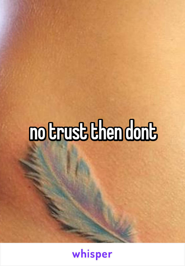 no trust then dont