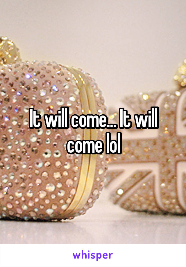 It will come... It will come lol