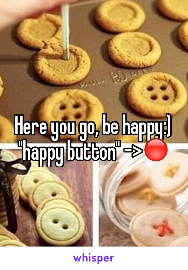 Here you go, be happy:) "happy button" ->🔴